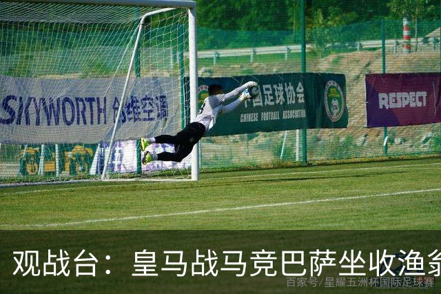 观战台：皇马战马竞巴萨坐收渔翁之利 阿森纳冲八连胜