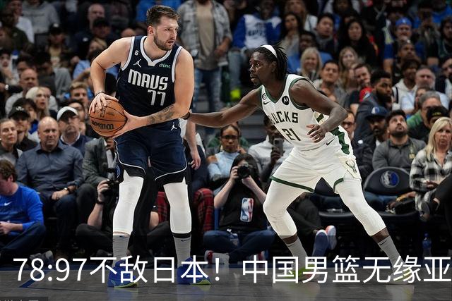 78:97不敌日本！中国男篮无缘亚运决赛，进攻停滞+防守失守太致命